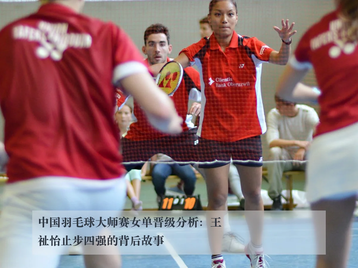 中国羽毛球大师赛女单晋级分析:王祉怡止步四强的背后故事